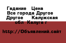 Гадание › Цена ­ 250 - Все города Другое » Другое   . Калужская обл.,Калуга г.